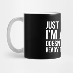 Just Because I'm Awake Doesn't Mean I'm Ready To Do Things Mug